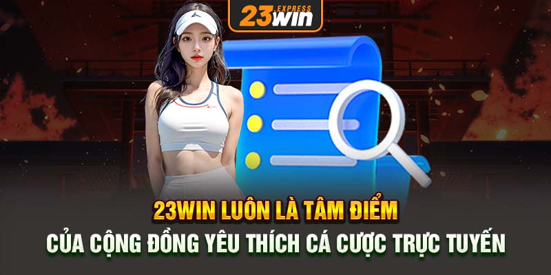 23Win luôn là tâm điểm của cộng đồng yêu thích cá cược trực tuyến