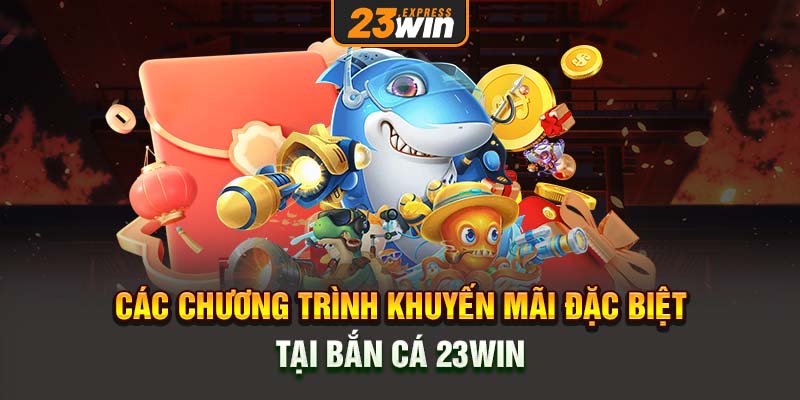 Các chương trình khuyến mãi đặc biệt tại Bắn cá 23Win