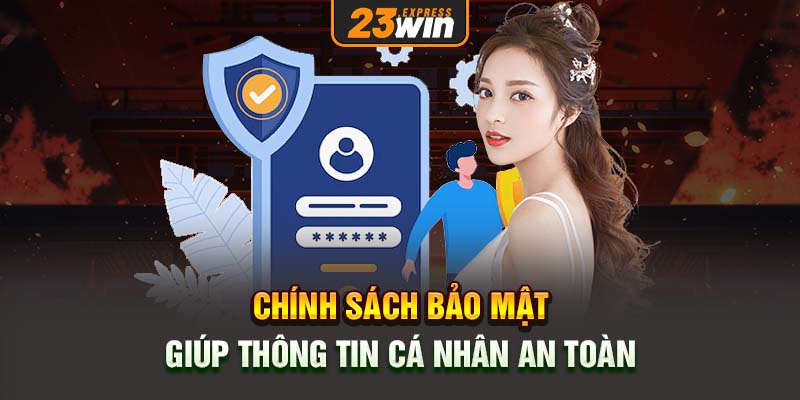 Chính sách bảo mật giúp thông tin cá nhân an toàn