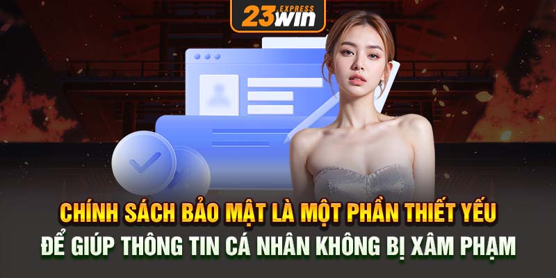 Chính sách bảo mật là một phần thiết yếu để giúp thông tin cá nhân không bị xâm phạm