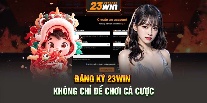 Đăng ký 23win không chỉ để chơi cá cược