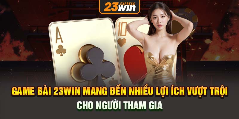 Game bài 23Win mang đến nhiều lợi ích vượt trội cho người tham gia.