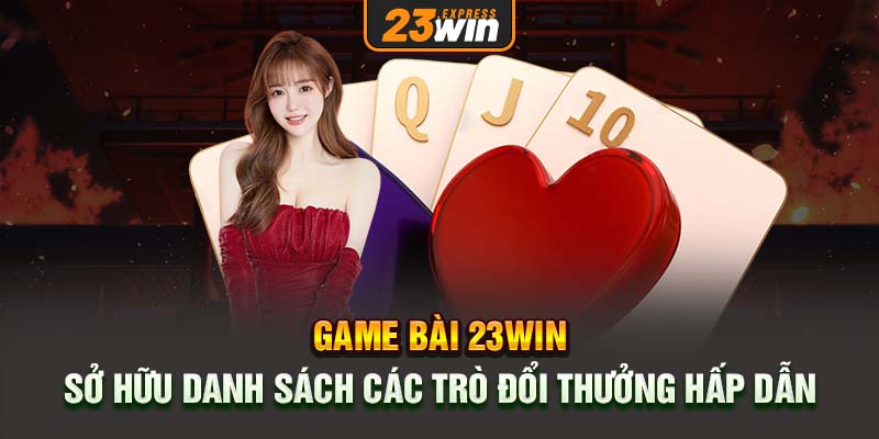 Game bài 23Win sở hữu danh sách các trò đổi thưởng hấp dẫn.