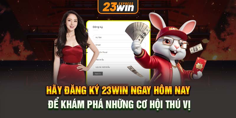 Hãy đăng ký 23win ngay hôm nay để khám phá những cơ hội thú vị