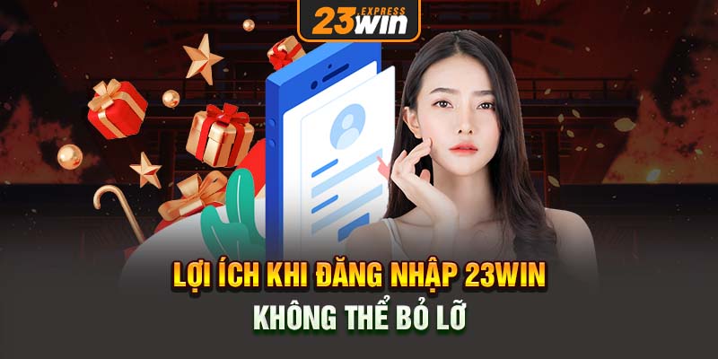 Lợi ích khi đăng nhập 23win không thể bỏ lỡ