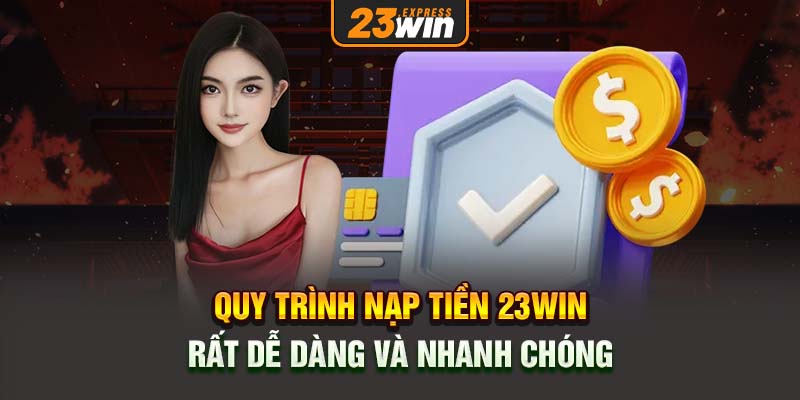 Quy trình nạp tiền 23win rất dễ dàng và nhanh chóng