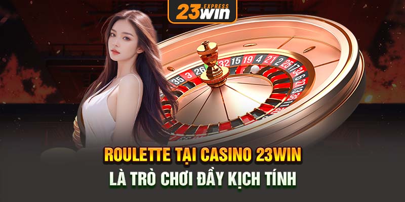 Roulette tại casino 23win là trò chơi đầy kịch tính