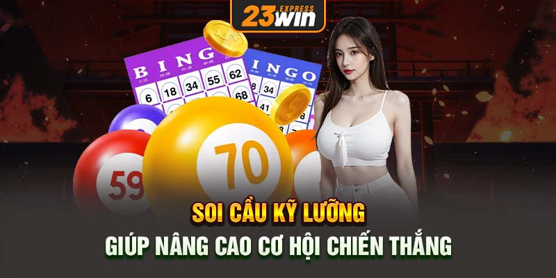 Soi cầu kỹ lưỡng giúp nâng cao cơ hội chiến thắng.