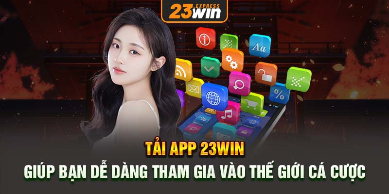 Tải app 23Win giúp bạn dễ dàng tham gia vào thế giới cá cược