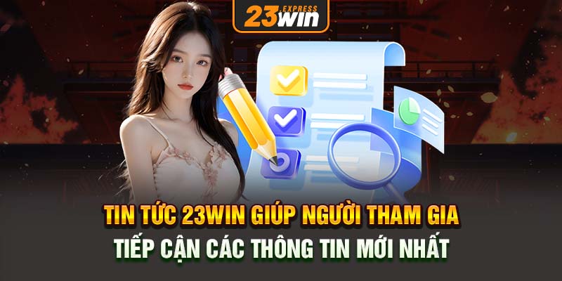 Tin tức 23Win giúp người tham gia tiếp cận các thông tin mới nhất