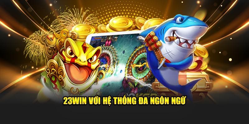 23Win với hệ thống đa ngôn ngữ