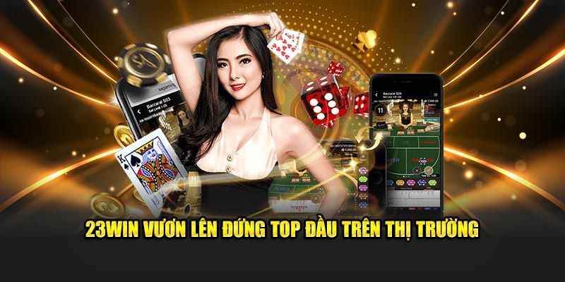 23Win vươn lên đứng top đầu trên thị trường